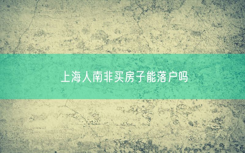 上海人南非买房子能落户吗