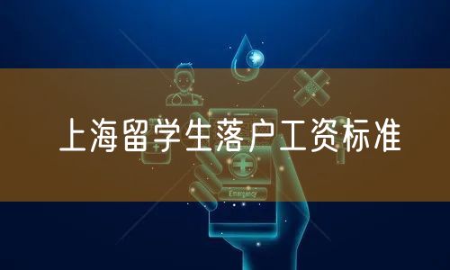 上海留学生落户工资标准