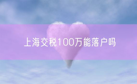 上海交税100万能落户吗