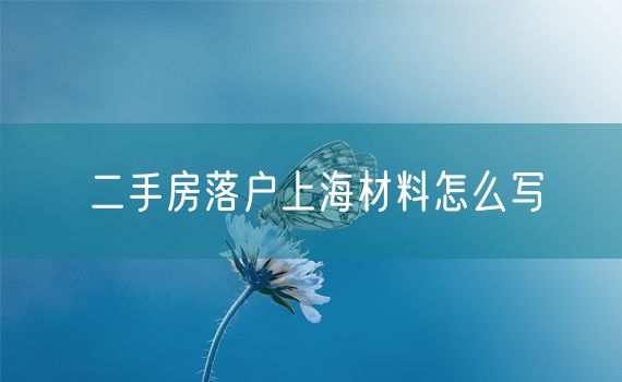 二手房落户上海材料怎么写