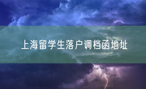 上海留学生落户调档函地址