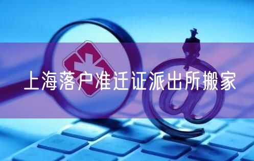 上海落户准迁证派出所搬家