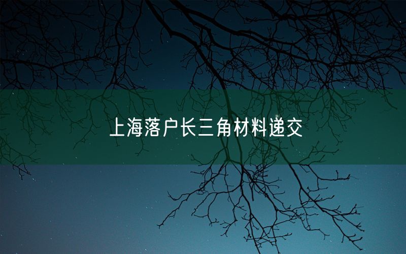 上海落户长三角材料递交