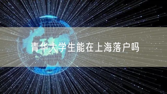 青华大学生能在上海落户吗