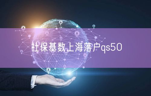 社保基数上海落户qs50