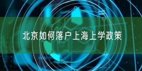 北京如何落户上海上学政策