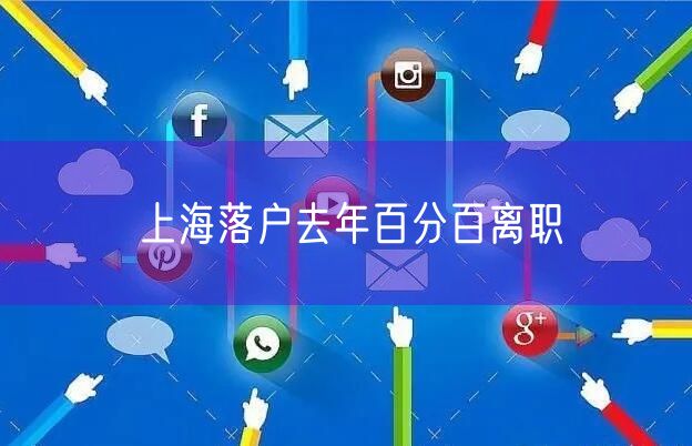 上海落户去年百分百离职