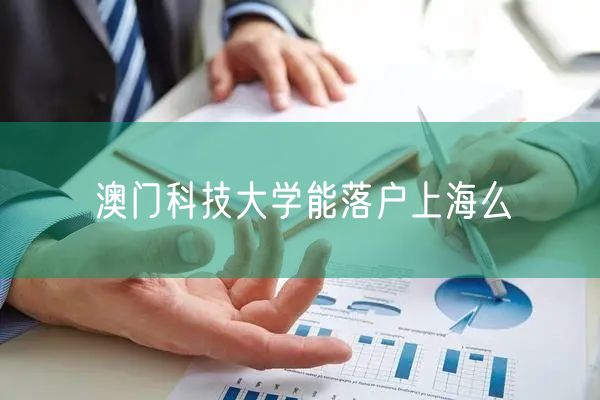 澳门科技大学能落户上海么