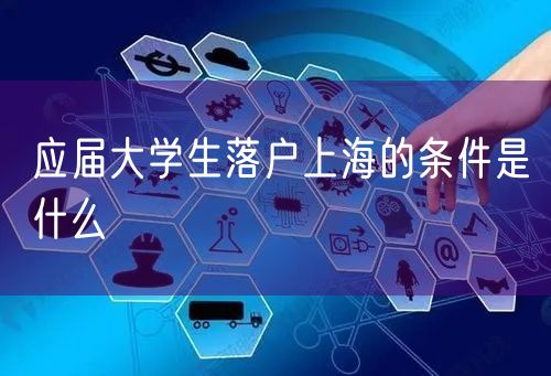 应届大学生落户上海的条件是什么