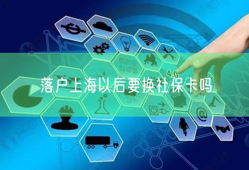 落户上海以后要换社保卡吗