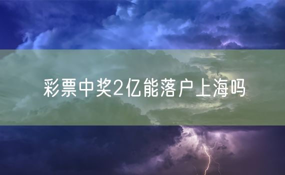 彩票中奖2亿能落户上海吗