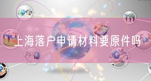 上海落户申请材料要原件吗