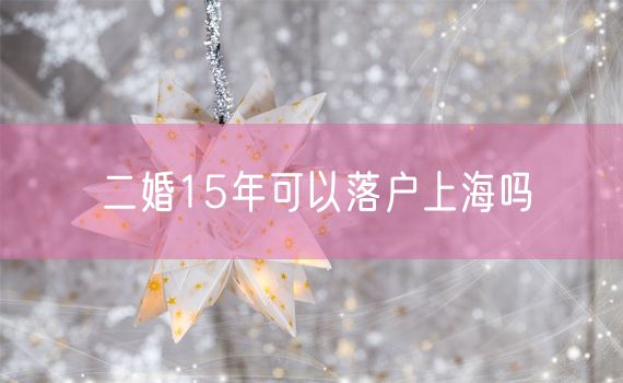 二婚15年可以落户上海吗