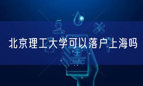 北京理工大学可以落户上海吗