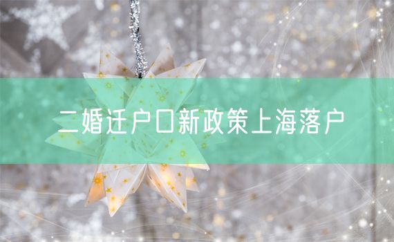 二婚迁户口新政策上海落户