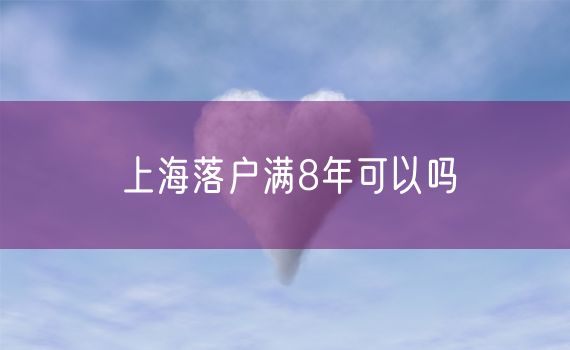 上海落户满8年可以吗