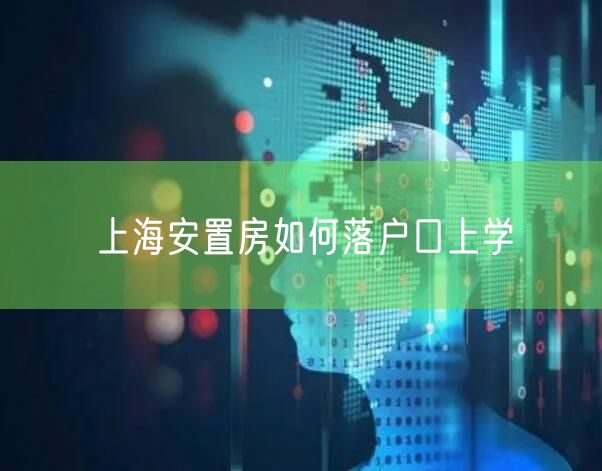 上海安置房如何落户口上学