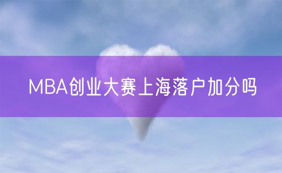 MBA创业大赛上海落户加分吗