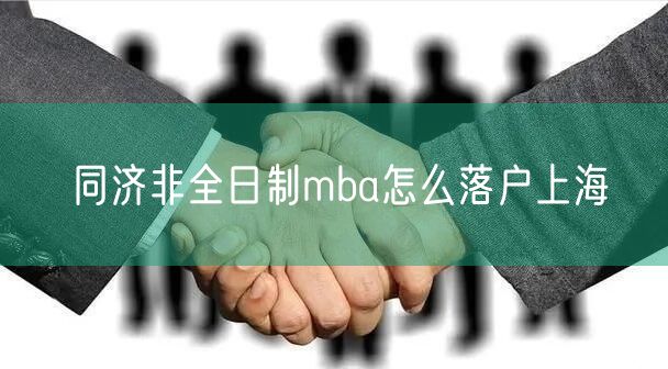 同济非全日制mba怎么落户上海