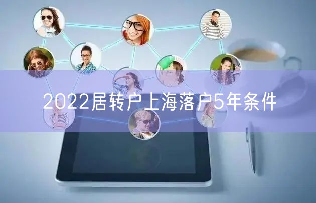 2022居转户上海落户5年条件