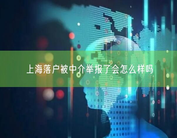 上海落户被中介举报了会怎么样吗