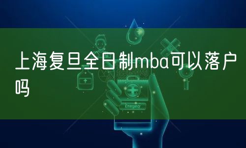 上海复旦全日制mba可以落户吗