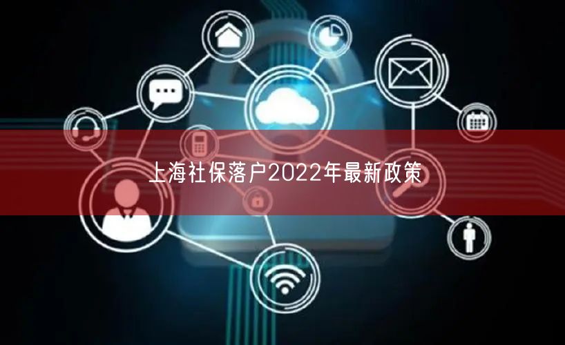 上海社保落户2022年最新政策