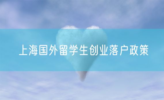 上海国外留学生创业落户政策