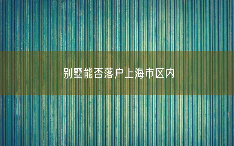 别墅能否落户上海市区内