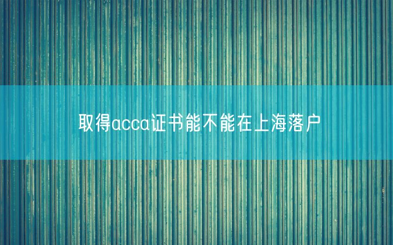 取得acca证书能不能在上海落户