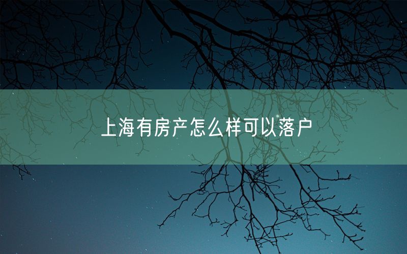 上海有房产怎么样可以落户