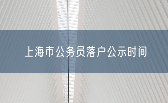 上海市公务员落户公示时间