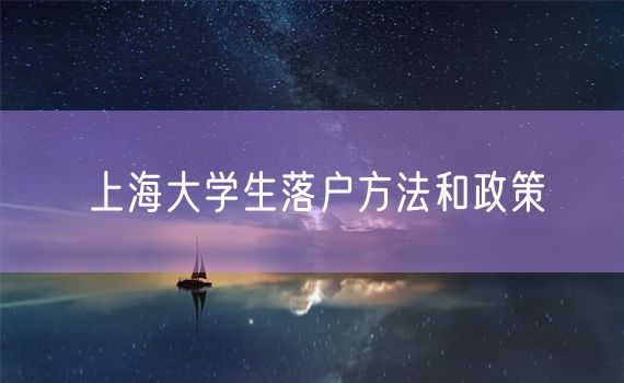 上海大学生落户方法和政策