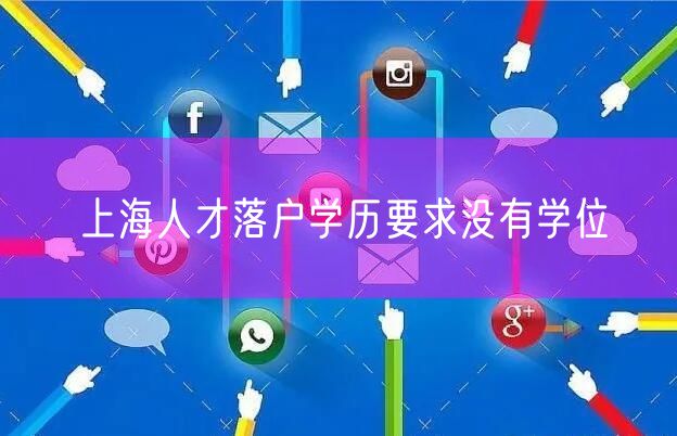 上海人才落户学历要求没有学位