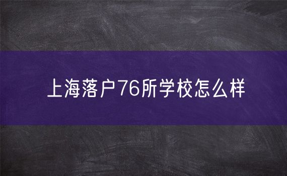 上海落户76所学校怎么样