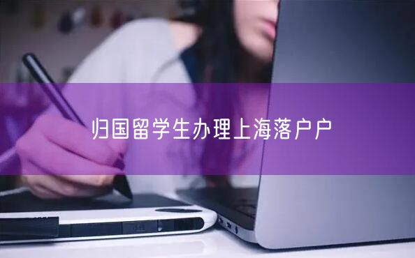 归国留学生办理上海落户户