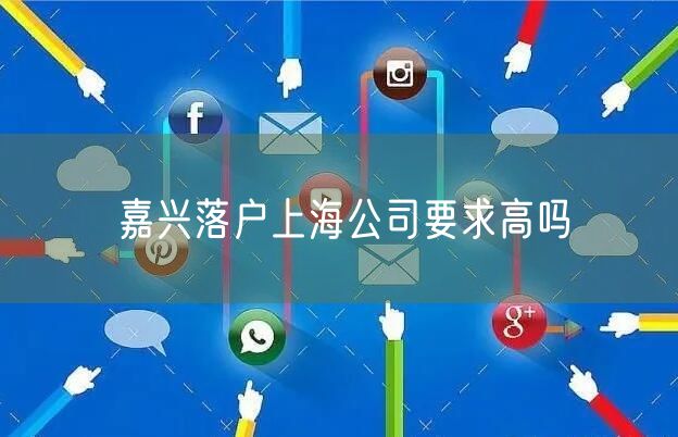 嘉兴落户上海公司要求高吗