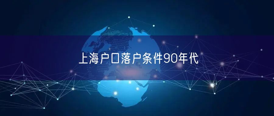 上海户口落户条件90年代