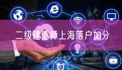 二级建造师上海落户加分