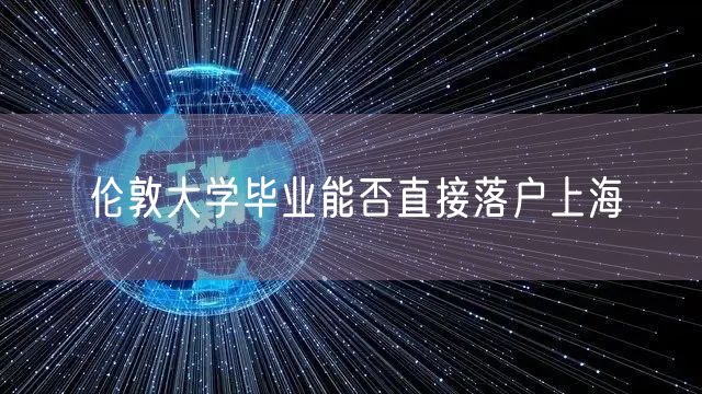 伦敦大学毕业能否直接落户上海