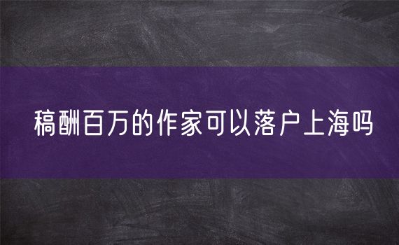 稿酬百万的作家可以落户上海吗