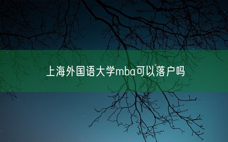 上海外国语大学mba可以落户吗