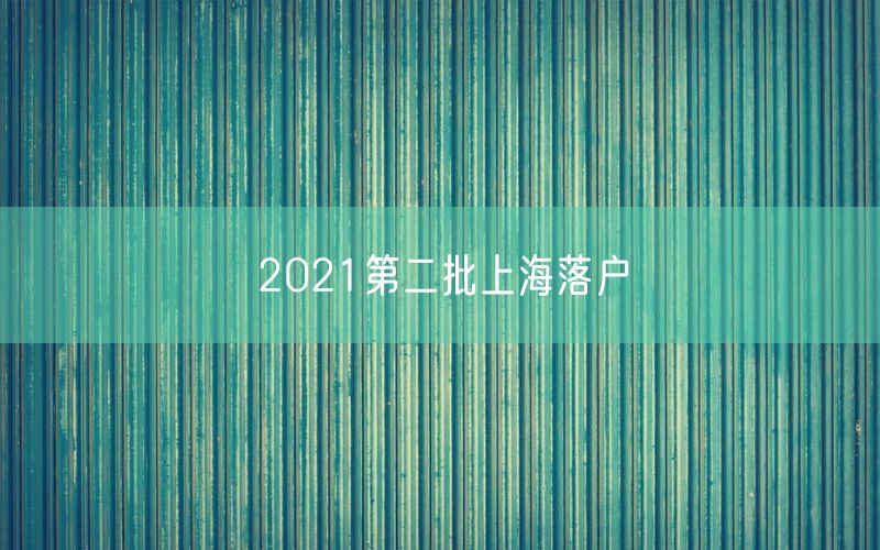 2021第二批上海落户