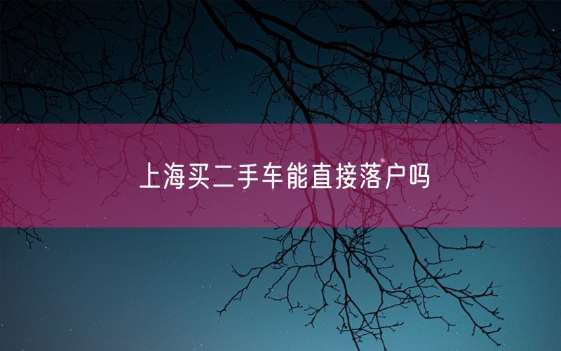 上海买二手车能直接落户吗