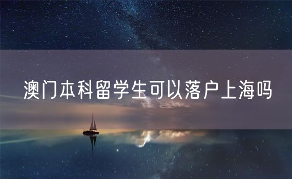 澳门本科留学生可以落户上海吗