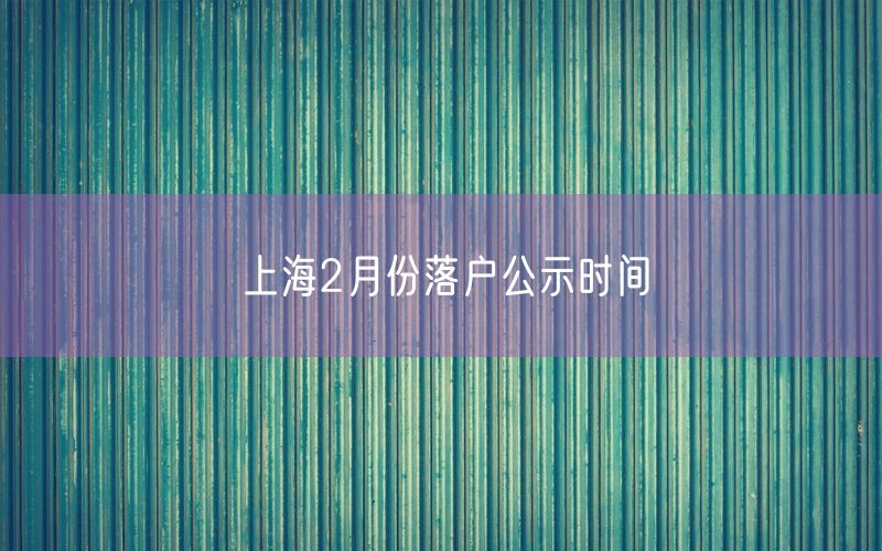 上海2月份落户公示时间