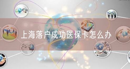 上海落户成功医保卡怎么办