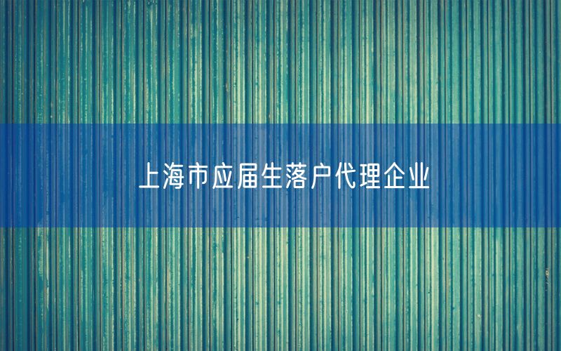 上海市应届生落户代理企业