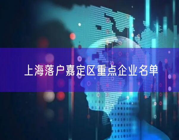 上海落户嘉定区重点企业名单