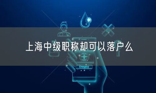 上海中级职称却可以落户么